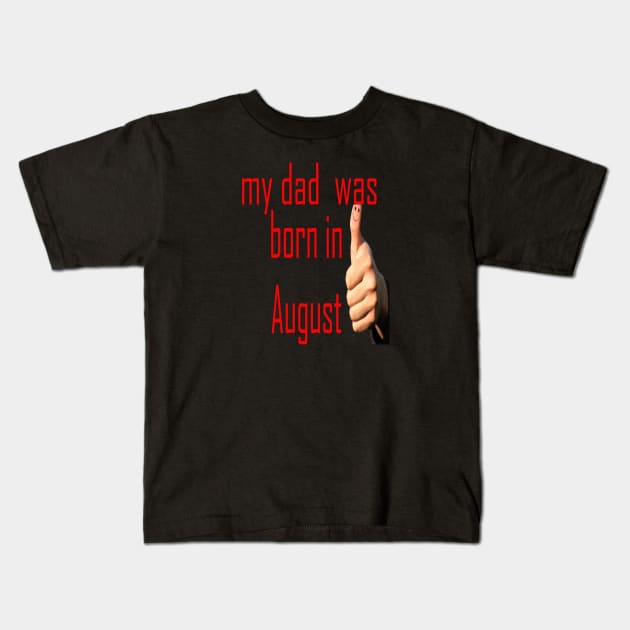 my dad was born in august Kids T-Shirt by BUNGSTORE11